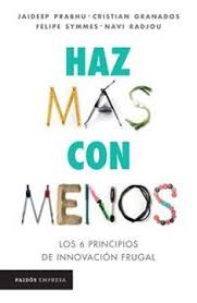 HAZ MAS CON MENOS: LOS 6 PRINCIPIOS DE INNOVACION FRUGAL