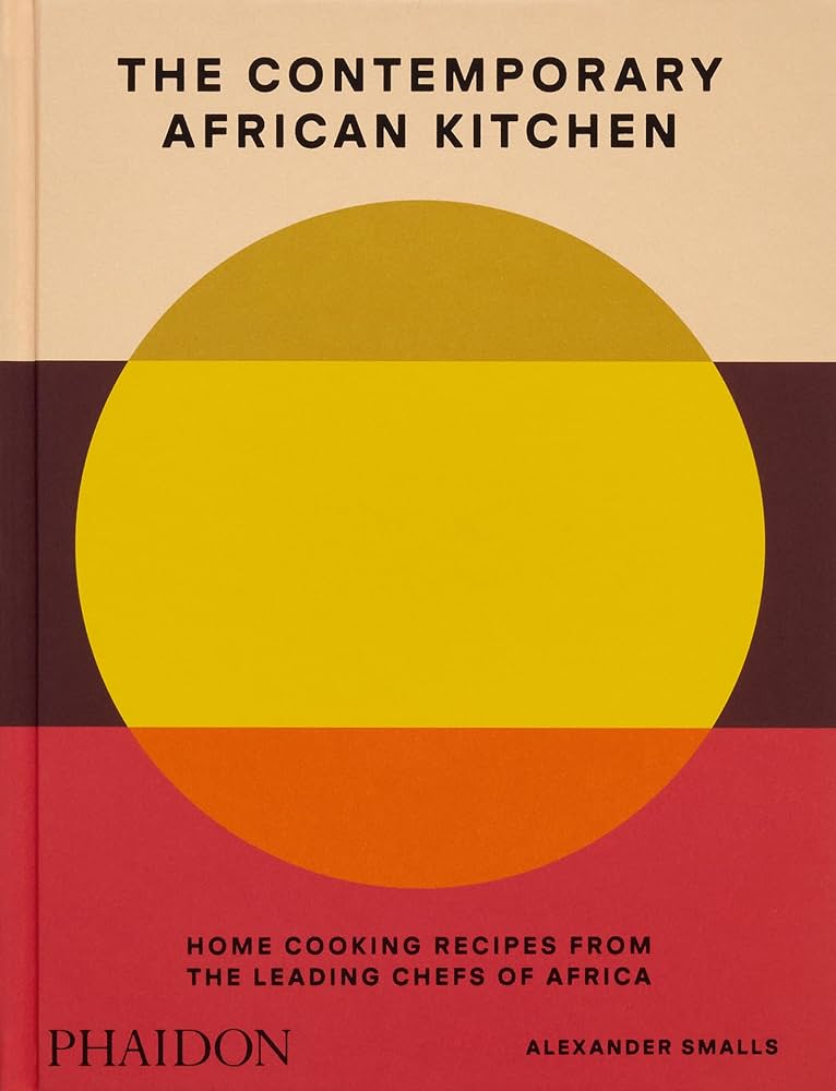THE CONTEMPORARY AFRICAN KITCHEN HOME COOKING RECIPES FROM THE LEADING CHEFS OF AFRICA