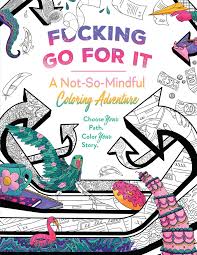 FUCKING GO FOR IT A NOT SO MINDFUL COLORING ADVENTURES BOOK