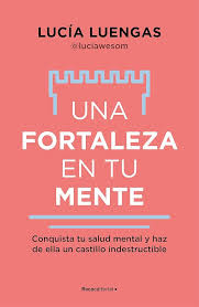 UNA FORTALEZA EN TU MENTE * CONQUISTA TU SALUD MENTAL Y HAZ DE ELLA UN CASTILLO INDESTRUCTIBLE