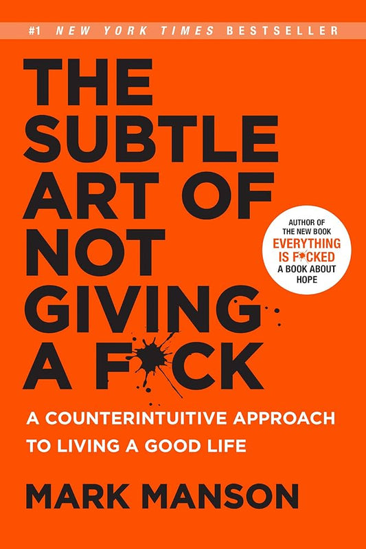 THE SUBTLE ART OF NOT GIVING A F CK *A COUNTERINTUITIVE APPROACH TO LIVING A GOOD LIFE