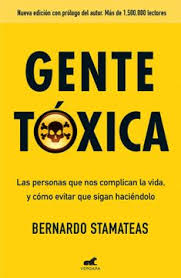 GENTE TOXICA: LAS PERSONAS QUE NOS COMPLICAN LA VIDA Y COMO EVITAR QUE LO SIGAN HACIENDO