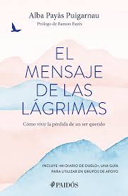 EL MENSAJE DE LAS LAGRIMAS: COMO VIVIR LA PERDIDA DE UN SER QUERIDO