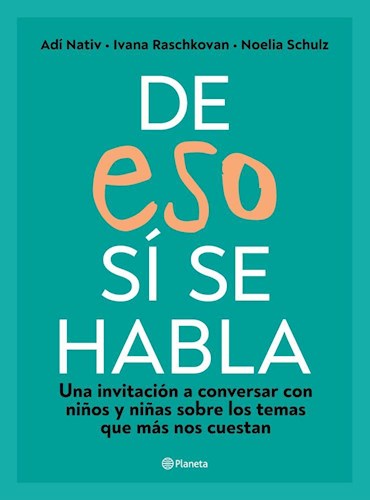 DE ESO SI SE HABLA * UNA INVITACION A CONVERSAR CON NIÑOS Y NIÑAS SOBRE LOS TEMAS QUE MAS NOS CUESTAN