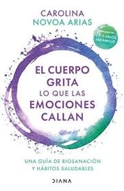 EL CUERPO GRITA LO QUE LAS EMOCIONES CALLAN: UNA GUIA DE BIOSANACION Y HABITOS SALUDABLES
