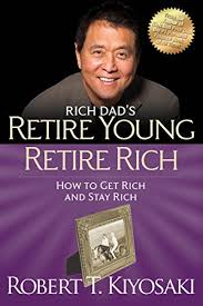 RICH DADS RETIRE YOUNG RETIRE RICH HOW TO GET RICH QUICKLY AND STAY RICH FOREVER