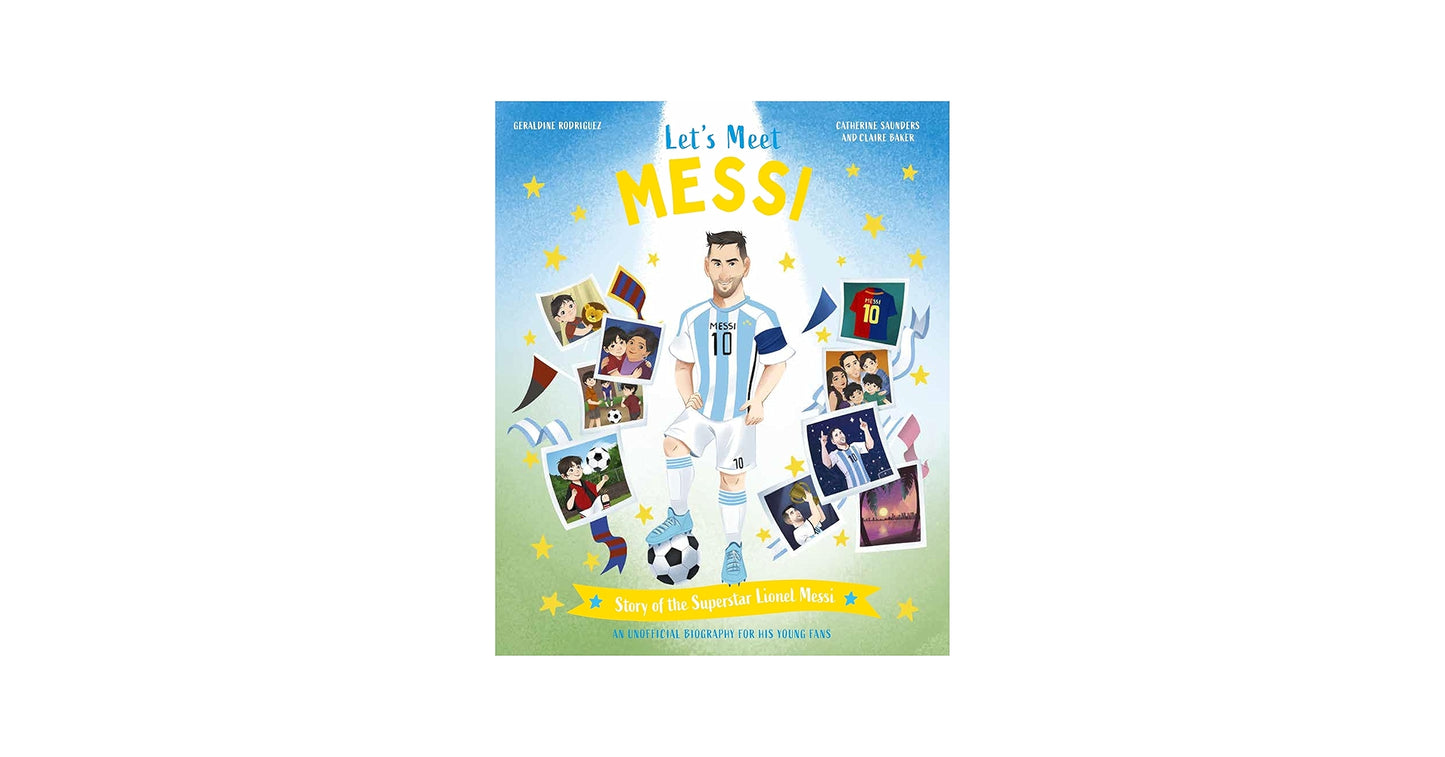 LET S MEET MESSI STORY OF THE SUPERSTAR LIONEL MESSI